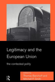 Legitimacy and the European Union (The Contested Polity) - 9780415181891 by Thomas Banchoff, Mitchell Smith, 9780415181891