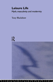 Leisure Life (Myth, Modernity and Masculinity) - 9780415270731 by Tony Blackshaw, 9780415270731