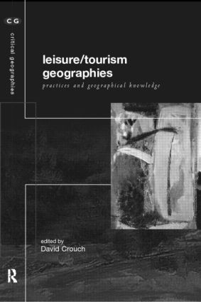 Leisure/Tourism Geographies (Practices and Geographical Knowledge) by David Crouch, 9780415181099