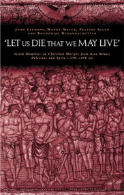 'Let us die that we may live' (Greek homilies on Christian Martyrs from Asia Minor, Palestine and Syria c.350-c.450 AD) - 9780415240420 by Pauline Allen, Boudewijn Dehandschutter, Johan Leemans, Wendy Mayer, 9780415240420