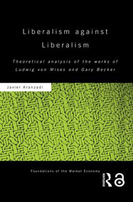 Liberalism against Liberalism (Theoretical Analysis of the Works of Ludwig von Mises and Gary Becker) - 9780415493574 by Javier Aranzadi, 9780415493574