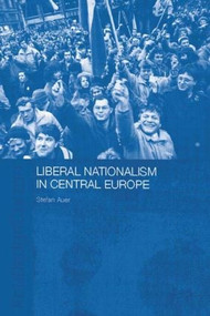 Liberal Nationalism in Central Europe by Stefan Auer, 9780415406123