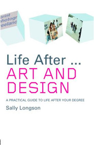 Life After...Art and Design (A practical guide to life after your degree) by Sally Longson, 9780415375900