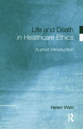 Life and Death in Healthcare Ethics (A Short Introduction) - 9780415215749 by Helen Watt, 9780415215749