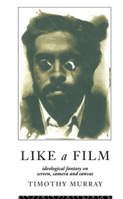 Like a Film (Ideological Fantasy on Screen, Camera and Canvas) - 9780415077347 by Timothy Murray, 9780415077347
