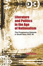 Literature and Politics in the Age of Nationalism (The Progressive Episode in South Asia, 1932-56) - 9780367176310 by Talat Ahmed, 9780367176310