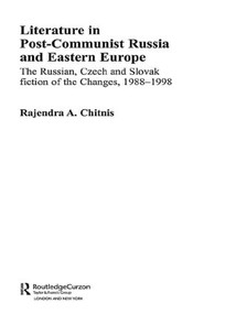 Literature in Post-Communist Russia and Eastern Europe (The Russian, Czech and Slovak Fiction of the Changes 1988-98) by Rajendra Anand Chitnis, 9780415546140