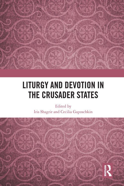 Liturgy and Devotion in the Crusader States - 9780367583811 by Iris Shagrir, Cecilia Gaposchkin, 9780367583811