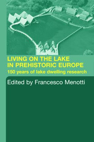 Living on the Lake in Prehistoric Europe (150 Years of Lake-Dwelling Research) - 9780415317207 by Francesco Menotti, 9780415317207