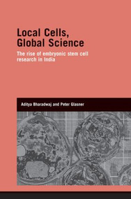 Local Cells, Global Science (The Rise of Embryonic Stem Cell Research in India) - 9780415534208 by Aditya Bharadwaj, Peter Glasner, 9780415534208
