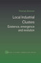 Local Industrial Clusters (Existence, Emergence and Evolution) by Thomas Brenner, 9780415649773