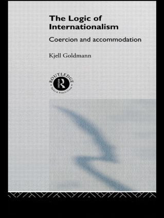 The Logic of Internationalism (Coercion and Accommodation) by Kjell Goldmann, 9780415095990