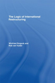 The Logic of International Restructuring (The Management of Dependencies in Rival Industrial Complexes) - 9780415122399 by Winfried Ruigrok, Rob van Tulder, 9780415122399