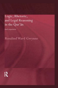 Logic, Rhetoric and Legal Reasoning in the Qur'an (God's Arguments) - 9780415554190 by Rosalind Ward Gwynne, 9780415554190