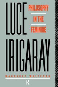 Luce Irigaray (Philosophy in the Feminine) by Margaret Whitford, 9780415059695