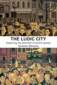 The Ludic City (Exploring the Potential of Public Spaces) by Quentin Stevens, 9780415401807