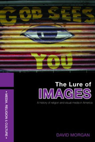 The Lure of Images (A history of religion and visual media in America) - 9780415409155 by David Morgan, 9780415409155