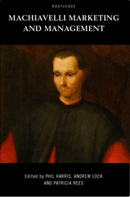 Machiavelli, Marketing and Management by Phil Harris, Andrew Lock, Patricia Rees, 9780415216708
