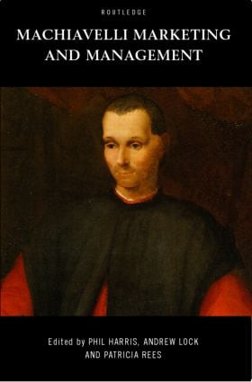 Machiavelli, Marketing and Management by Phil Harris, Andrew Lock, Patricia Rees, 9780415216708