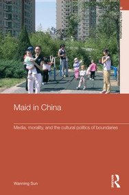 Maid In China (Media, Morality, and the Cultural Politics of Boundaries) - 9780415592192 by Wanning Sun, 9780415592192
