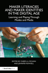 Maker Literacies and Maker Identities in the Digital Age (Learning and Playing Through Modes and Media) - 9780367502461 by Cheryl A. McLean, Jennifer Rowsell, 9780367502461