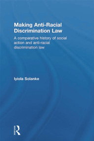 Making Anti-Racial Discrimination Law (A Comparative History of Social Action and Anti-Racial Discrimination Law) - 9780415685474 by Iyiola Solanke, 9780415685474