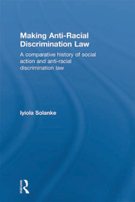 Making Anti-Racial Discrimination Law (A Comparative History of Social Action and Anti-Racial Discrimination Law) - 9780415685474 by Iyiola Solanke, 9780415685474