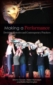Making a Performance (Devising Histories and Contemporary Practices) - 9780415286534 by Emma Govan, Helen Nicholson, Katie Normington, 9780415286534