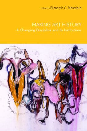 Making Art History (A Changing Discipline and its Institutions) - 9780415372350 by Elizabeth Mansfield, 9780415372350