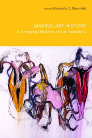 Making Art History (A Changing Discipline and its Institutions) - 9780415372350 by Elizabeth Mansfield, 9780415372350