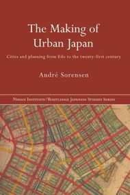 The Making of Urban Japan (Cities and Planning from Edo to the Twenty First Century) - 9780415354226 by André Sorensen, 9780415354226