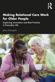 Making Relational Care Work for Older People (Exploring Innovation and Best Practice in Everyday Life) - 9780367408541 by Jenny Kartupelis, 9780367408541