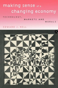 Making Sense of a Changing Economy (Technology, Markets and Morals) - 9780415136402 by Edward Nell, 9780415136402