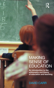 Making Sense of Education (An Introduction to the Philosophy and Theory of Education and Teaching) by David Carr, 9780415230742