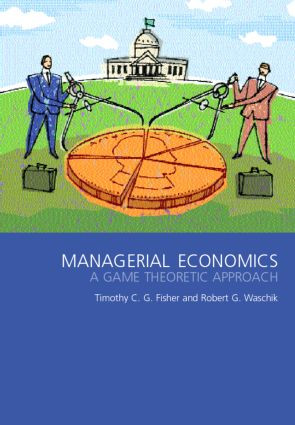 Managerial Economics (A Game Theoretic Approach) by Tim Fisher, Robert Waschik, 9780415272896