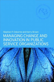 Managing Change and Innovation in Public Service Organizations by Kerry Brown, Stephen Osborne, 9780415328982