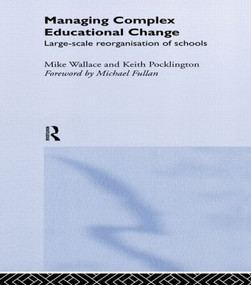 Managing Complex Educational Change (Large Scale Reorganisation of Schools) by Keith Pocklington, Michael Wallace, 9780415200974