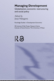 Managing Development (Globalization, Economic Restructuring and Social Policy) by Junji Nakagawa, 9780415649872