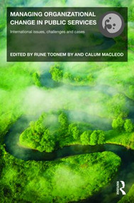 Managing Organizational Change in Public Services (International Issues, Challenges and Cases) by Rune Todnem By, Calum Macleod, 9780415467599