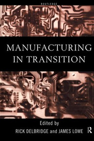 Manufacturing in Transition by Rick Delbridge, James Lowe, 9780415182720