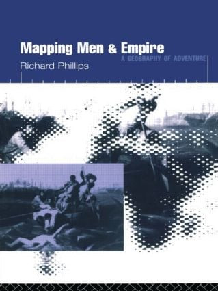 Mapping Men and Empire (Geographies of Adventure) by Richard Phillips, 9780415137720