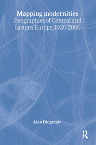 Mapping Modernities (Geographies of Central and Eastern Europe, 1920-2000) by Alan Dingsdale, 9780415216210