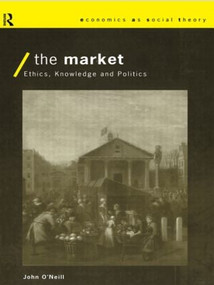 The Market (Ethics, Knowledge and Politics) by John O'Neill, 9780415154222