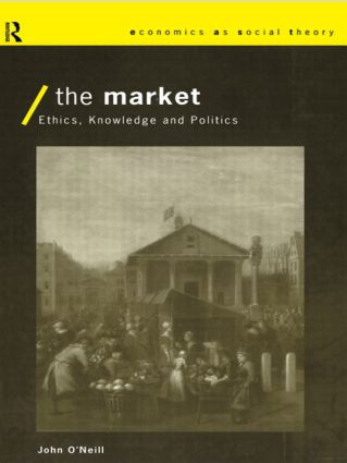 The Market (Ethics, Knowledge and Politics) by John O'Neill, 9780415154222