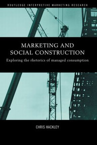 Marketing and Social Construction (Exploring the Rhetorics of Managed Consumption) - 9780415439695 by Chris Hackley, 9780415439695