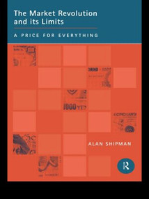 The Market Revolution and its Limits (A Price for Everything) by Alan Shipman, 9780415157360