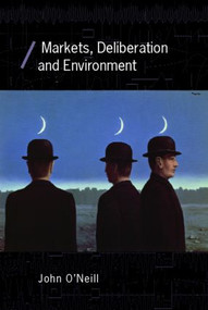 Markets, Deliberation and Environment by John O'Neill, 9780415397124
