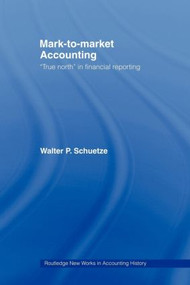 Mark to Market Accounting ('True North' in Financial Reporting) by Walter P. Schuetze, Peter W. Wolnizer, 9780415439855