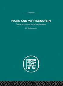 Marx and Wittgenstein (Social Praxis and Social Explanation) by D. Rubinstein, 9780415611039