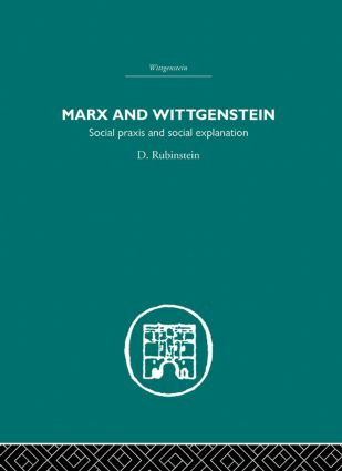 Marx and Wittgenstein (Social Praxis and Social Explanation) by D. Rubinstein, 9780415611039